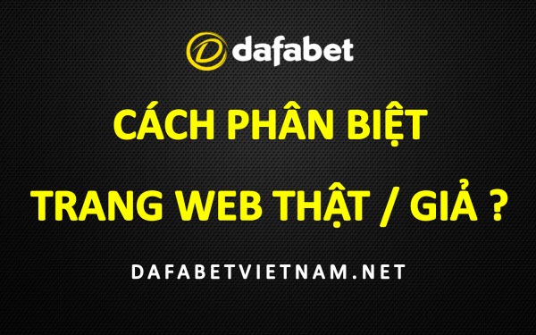 cach-phan-biet-trang-web-dafabet-la-hay-gia