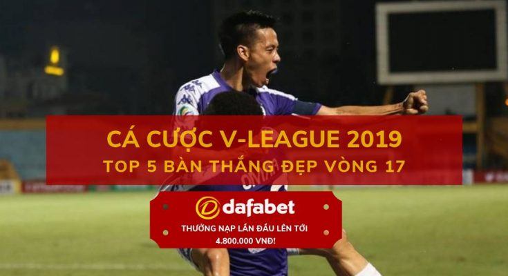 tong-hop-5-ban-thang-dep-nhat-vong-17-v-league-2019