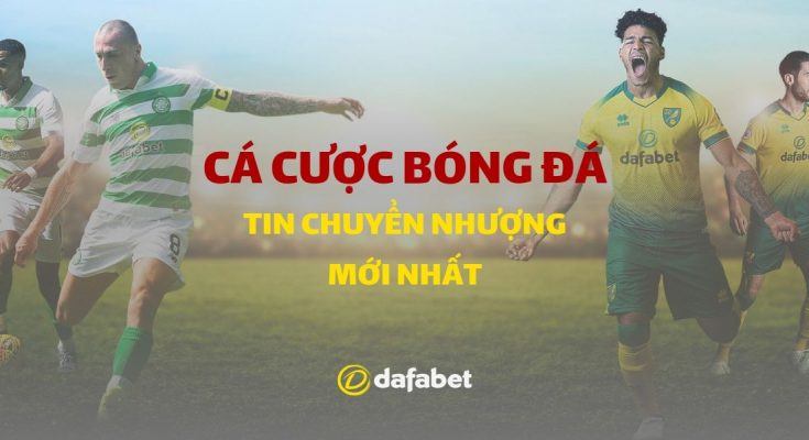 Dafabet tổng hợp danh sách chuyển nhượng của các CLB lớn