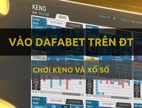 Vào Dafabet bằng điện thoại chơi Keno và Xổ số