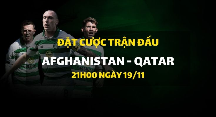 Afghanistan - Qatar (21h00 ngày 19/11)