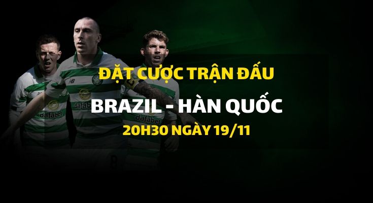 Brazil - Hàn Quốc (20h30 ngày 19/11)