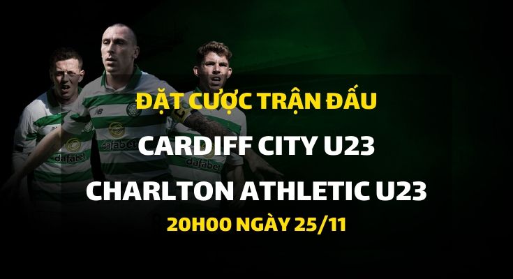 Cardiff City U23 - Charlton Athletic U23 (20h00 ngày 25/11)