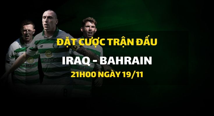 Iraq - Bahrain (21h00 ngày 19/11)
