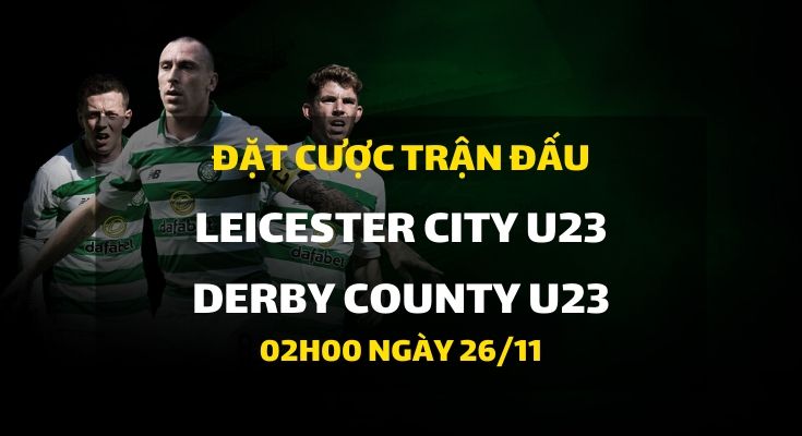 Leicester City U23 - Derby County U23 (02h00 ngày 26/11)