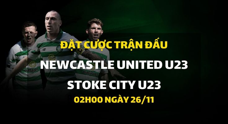 Newcastle United U23 - Stoke City U23 (02h00 ngày 26/11)