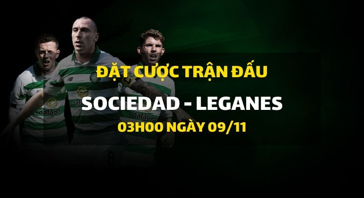 Real Sociedad - Leganes (03h00 ngày 09/11)