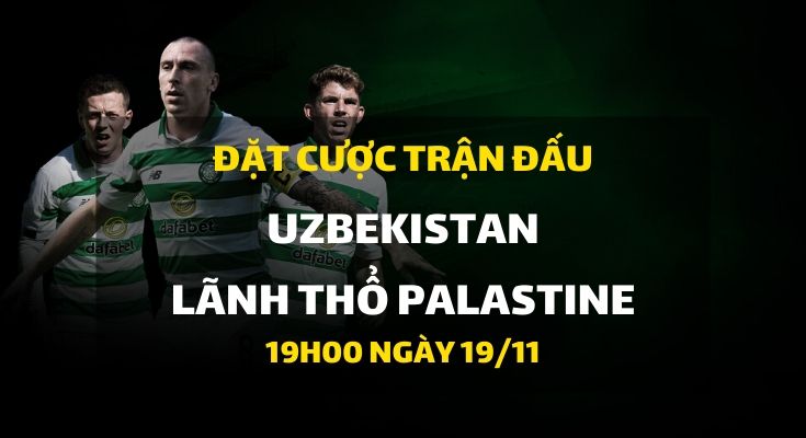 Uzbekistan - Lãnh thổ Palastine (19h00 ngày 19/11)