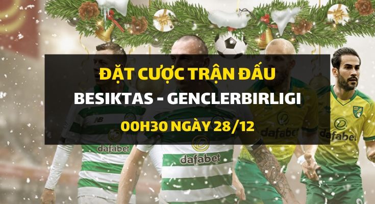 Besiktas - Genclerbirligi (00h30 ngày 28/12)