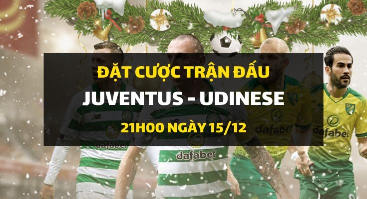 Juventus - Udinese Calcio (21h00 ngày 15/12)