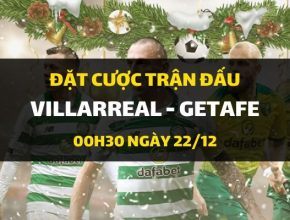 Villarreal - Getafe (00h30 ngày 22/12)