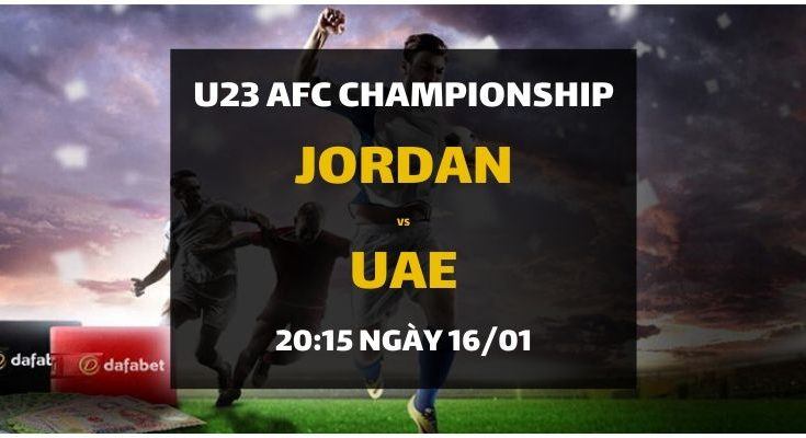 Đặt cược trận còn lại của bảng D U23 AFC Châu Á: Jordan - UAE (20h15 ngày 16/01)