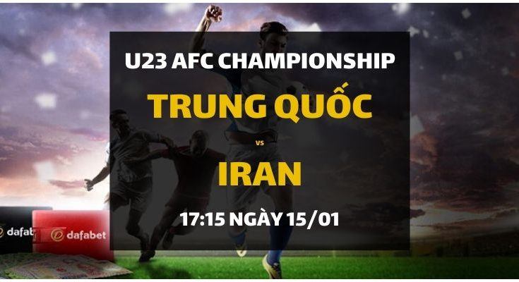 Đặt cược Trung Quốc - Iran (17h15 ngày 15/01)